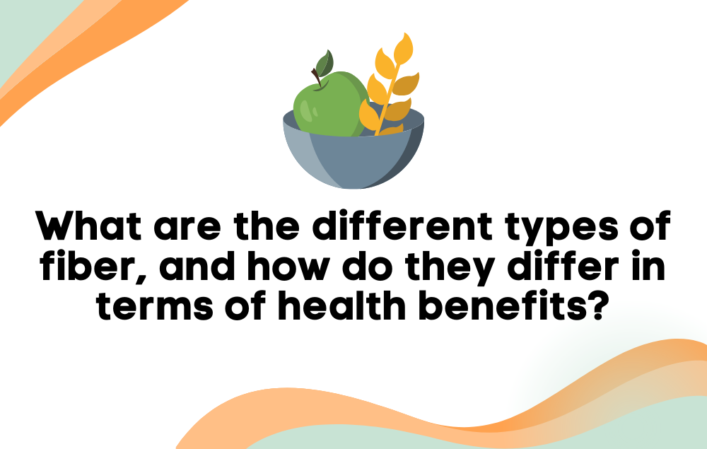 What are the different types of fiber, and how do they differ in terms of health benefits?