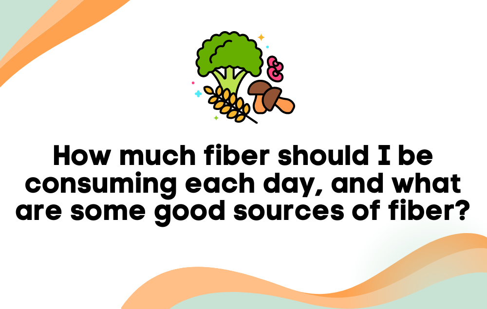 how-much-fiber-should-i-be-consuming-each-day-and-what-are-some-good