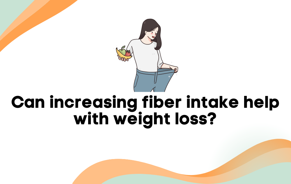 Can increasing fiber intake help with weight loss?