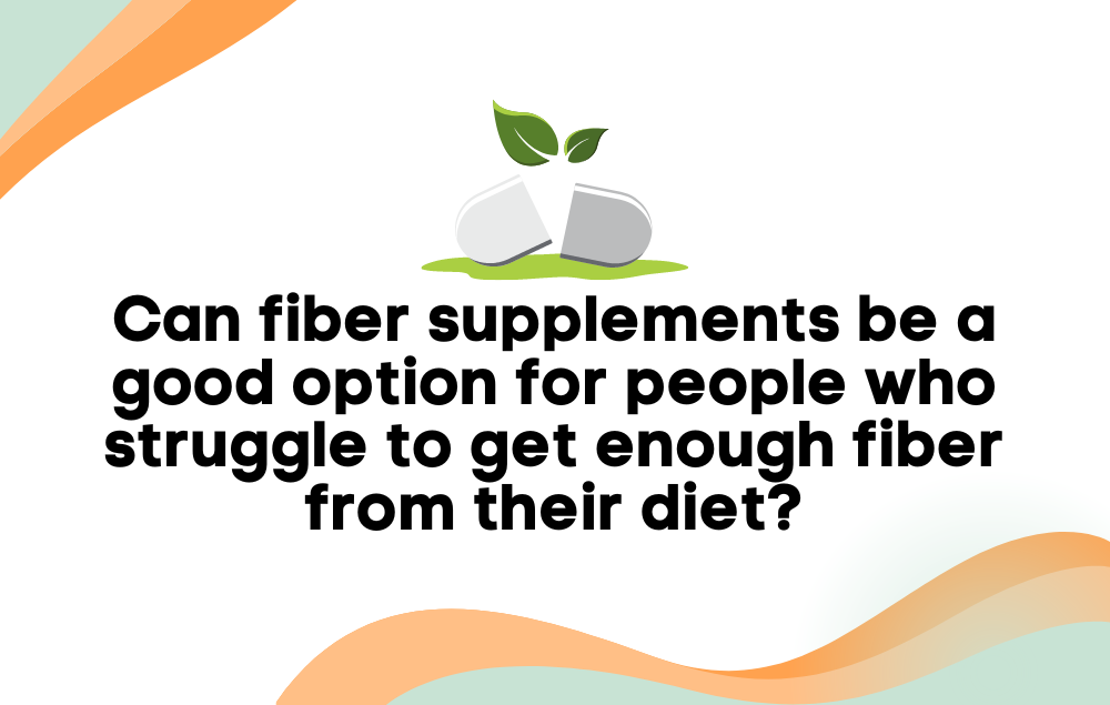 Can fiber supplements be a good option for people who struggle to get