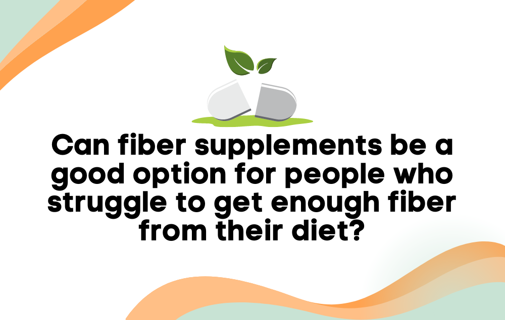 Can fiber supplements be a good option for people who struggle to get enough fiber from their diet?