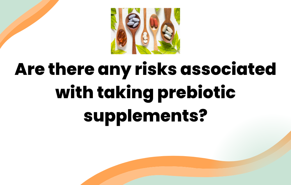 Are there any risks associated with taking prebiotic supplements?