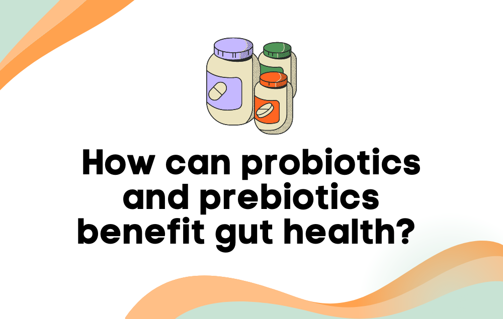 How can probiotics and prebiotics benefit gut health?