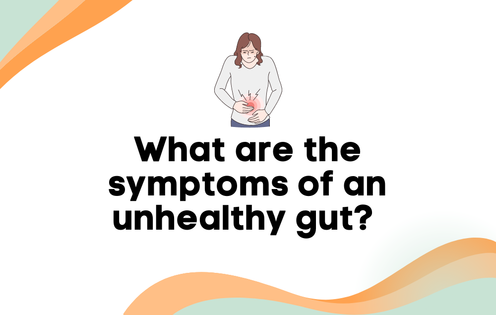 What are the symptoms of an unhealthy gut?