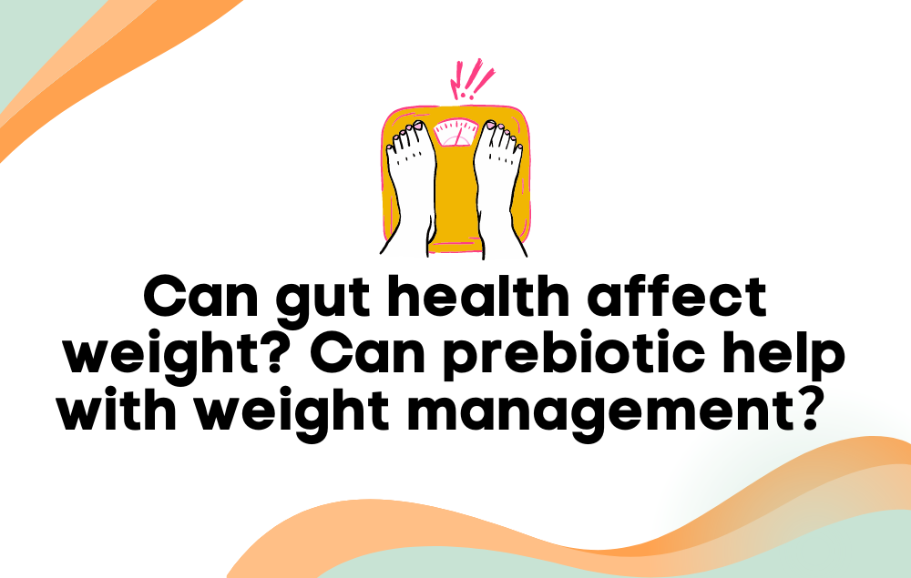 Can gut health affect weight? Can prebiotic help with weight management?