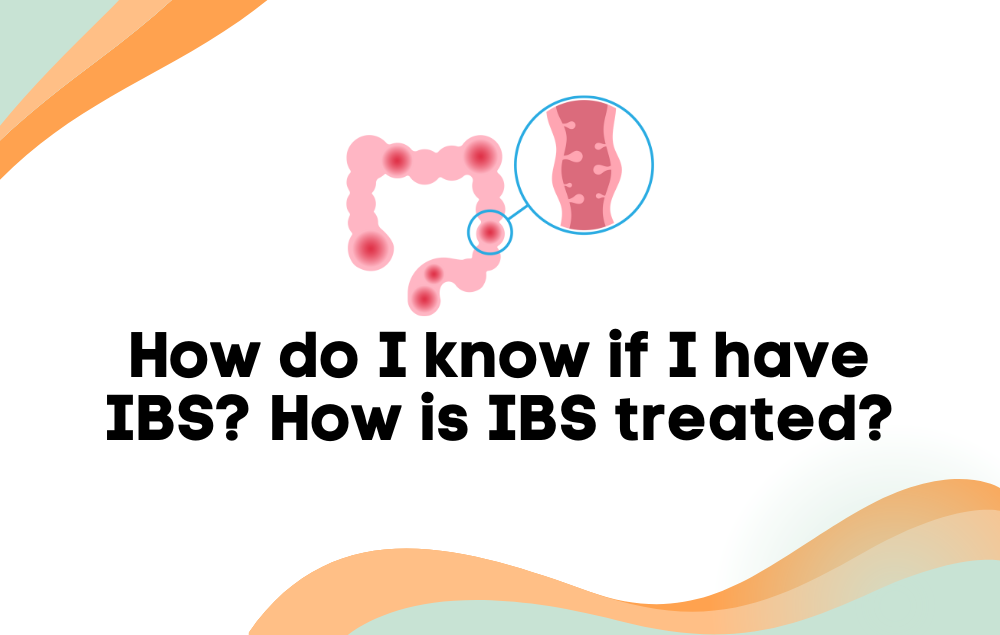 How do I know if I have IBS? How is IBS treated?