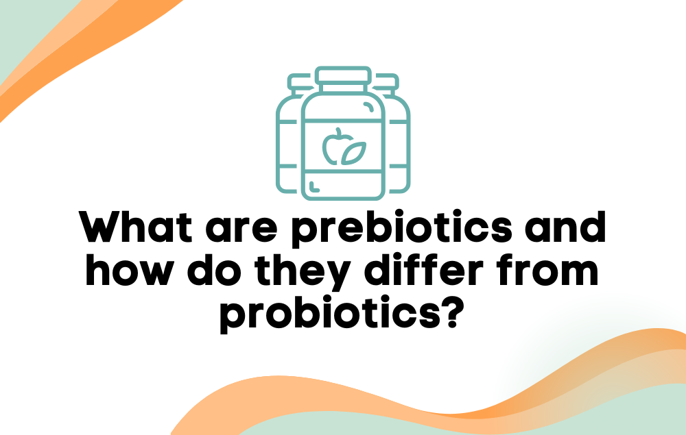 What are prebiotics and how do they differ from probiotics?