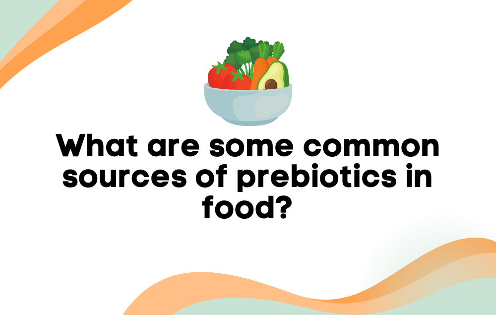 What are some common sources of prebiotics in food?