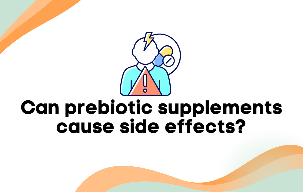 Can prebiotic supplements cause side effects?