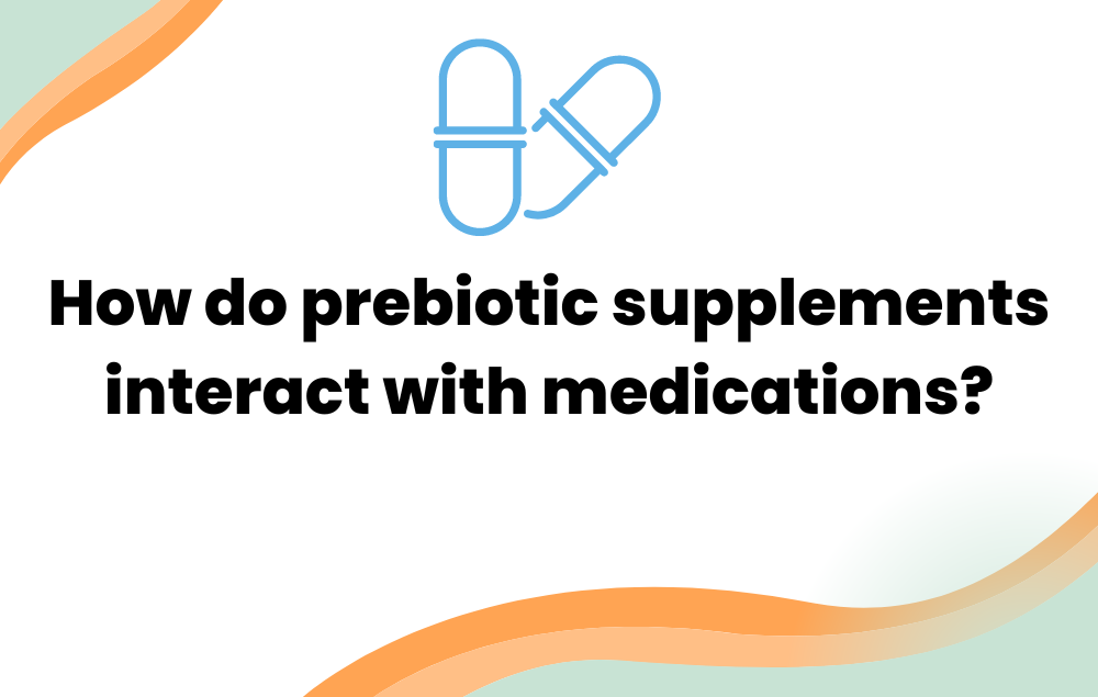How do prebiotic supplements interact with medications?