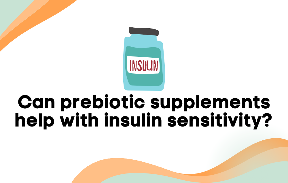How does prebiotic supplements help with insulin sensitivity? 8 Mechan