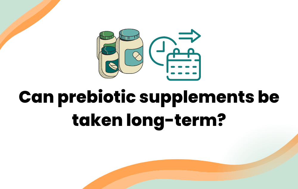 Can prebiotic supplements be taken long-term?