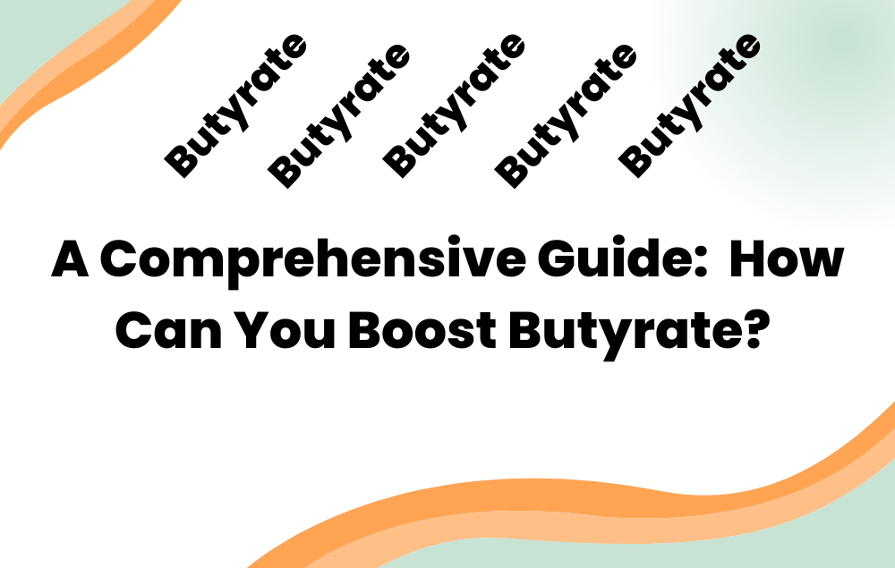 A Comprehensive Guide: What is Butyrate and How Can You Boost Your Levels of this Vital Fatty Acid? 