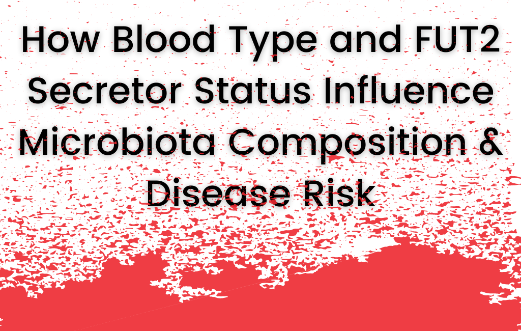 How Blood Type and FUT2 Secretor Status Influence Microbiota Composition & Disease Risk - Layer Origin Nutrition