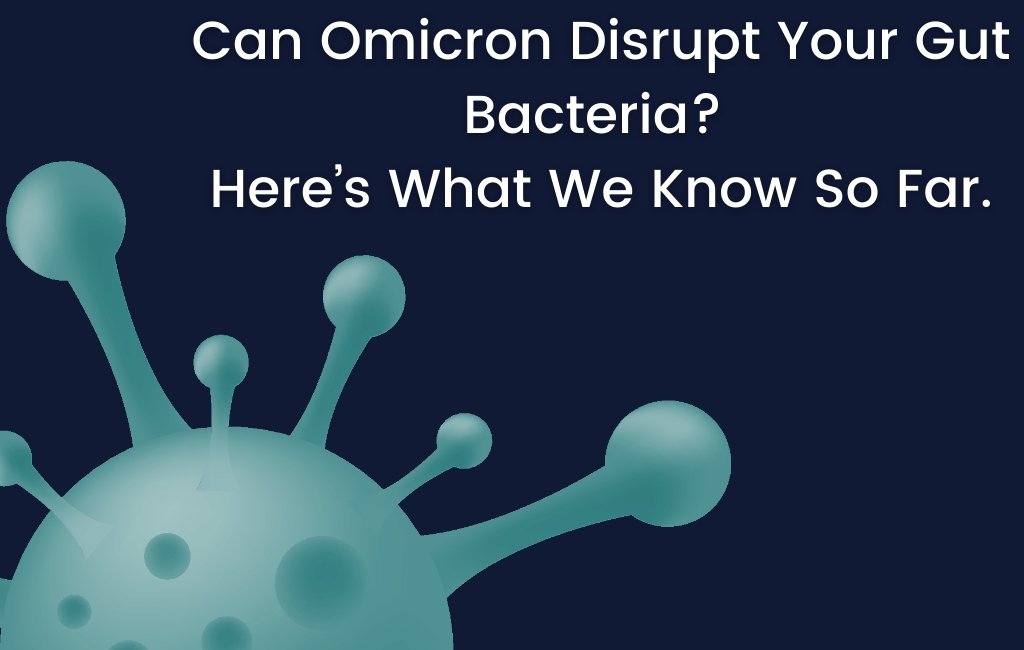 Can Omicron Disrupt Your Gut Bacteria? Here’s What We Know So Far. - Layer Origin Nutrition