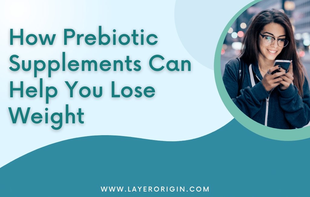 How a Quality Prebiotic Can Help You Lose Weight - Layer Origin Nutrition